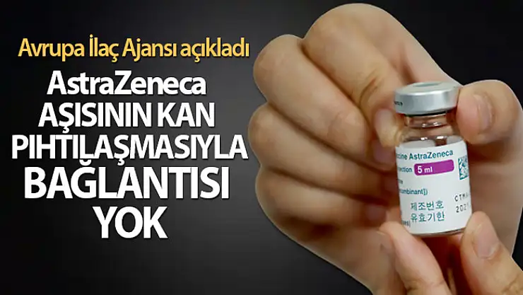 Avrupa İlaç Ajansı: 'AstraZeneca güvenli ve etkili bir aşı'