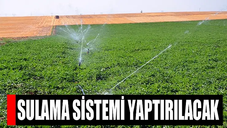 Sulama sistemi yaptırılacak