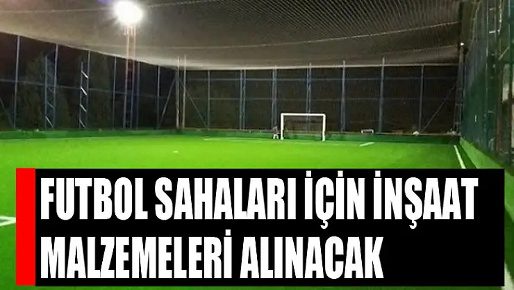 Futbol sahaları için inşaat malzemeleri alınacak