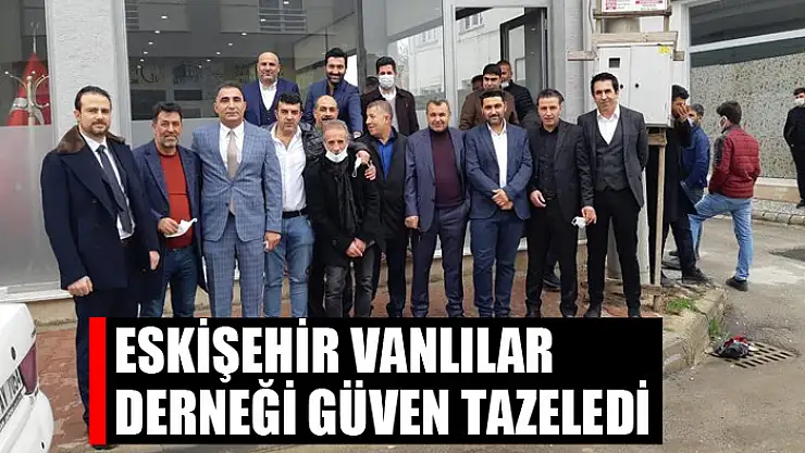 Eskişehir Vanlılar Derneği güven tazeledi