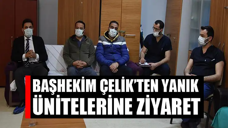 Başhekim Çelik'ten yanık ünitelerine ziyaret