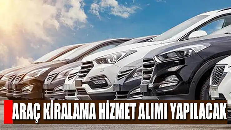 Araç kiralama hizmet alımı yapılacak
