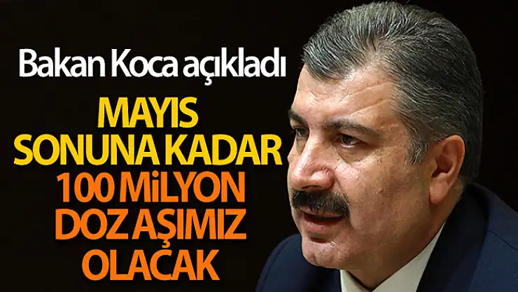 Sağlık Bakanı Koca: '100 milyondan fazla doz Mayıs sonuna kadar elimizde olacak'