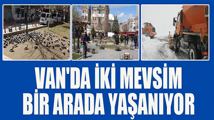 Van'da iki mevsim bir arada yaşanıyor