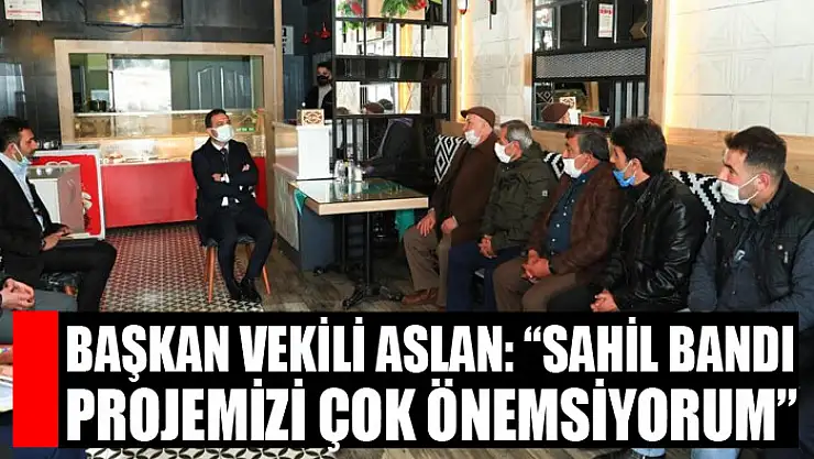 Başkan Vekili Aslan: 'Sahil bandı projemizi çok önemsiyorum'