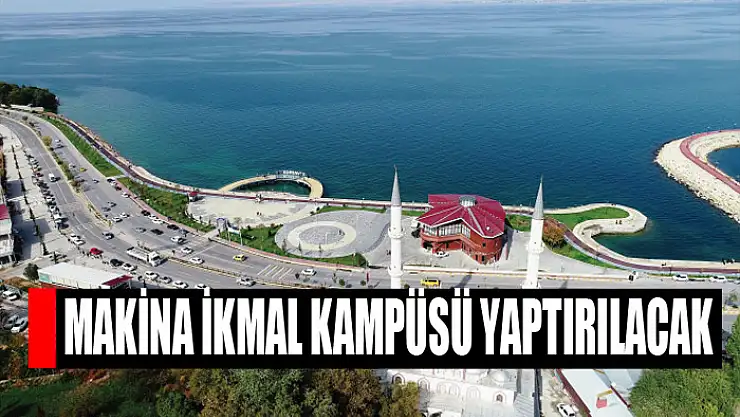 Makina ikmal kampüsü yaptırılacak