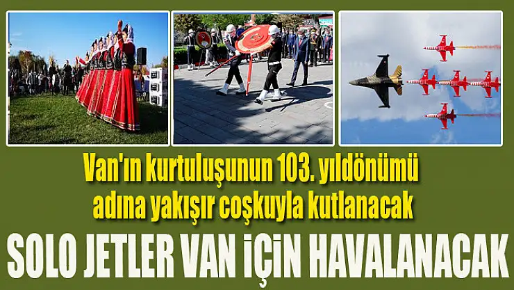 Van'ın Kurtuluşunun 103. Yıldönümü Coşkuyla Kutlanacak:  Solo Jetler Van İçin Havalanacak
