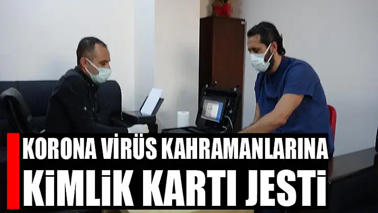 Korona virüs kahramanlarına kimlik kartı jesti