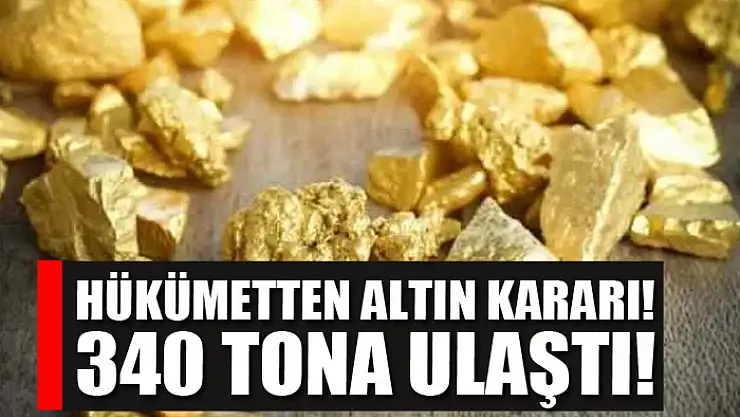 Hükümetten altın kararı! 340 tona ulaştı!