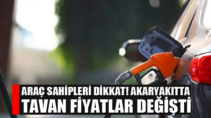 Araç sahipleri dikkat! Akaryakıtta tavan fiyatlar değişti