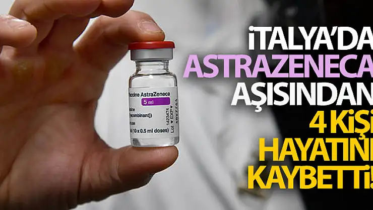 İtalya'da AstraZeneca aşısından 4 kişi hayatını kaybetti
