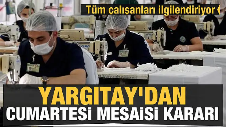 Çalışanlar dikkat! Yargıtay'dan Cumartesi mesaisi kararı