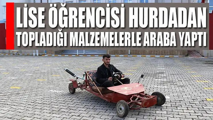 Lise öğrencisi hurdadan topladığı malzemelerle araba yaptı