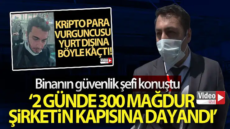 Kripto para vurgununda binanın güvenlik şefi konuştu: '2 günde 300 mağdur şirketin kapısına dayandı'