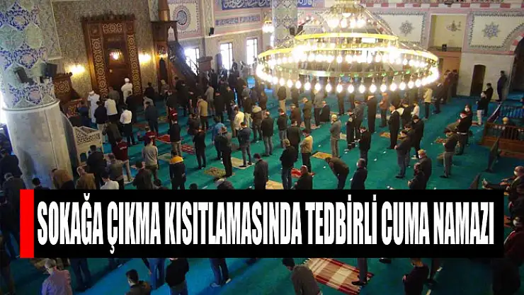 Sokağa çıkma kısıtlamasında tedbirli cuma namazı