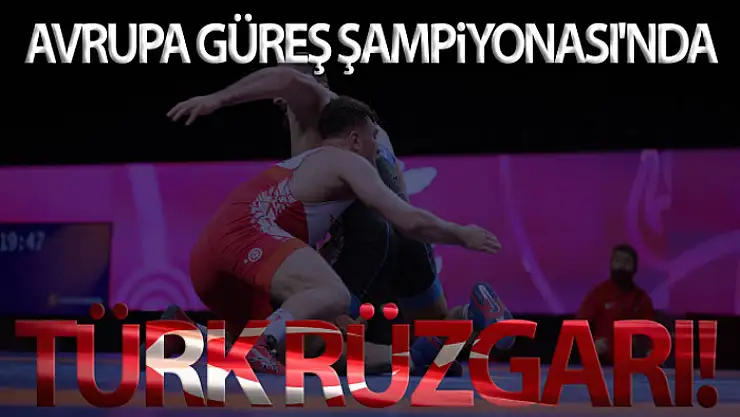 Avrupa Güreş Şampiyonası'nda Türk rüzgarı!