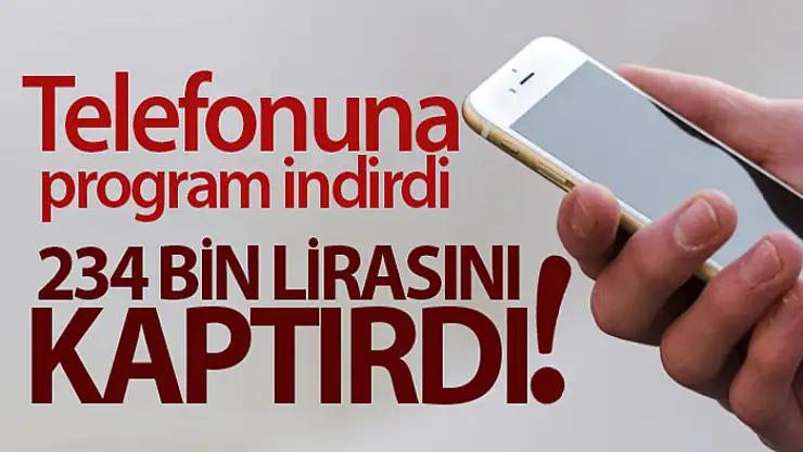 Cep telefonuna program indirdi, 234 bin lirayı dolandırıcıya kaptırdı