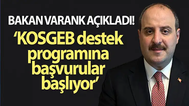 Bakan Varank açıkladı! KOSGEB destek programına başvurular başlıyor