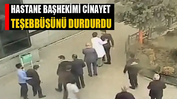 Hastane başhekimi cinayet teşebbüsünü durdurdu