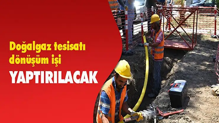 Doğalgaz dönüm işleri yaptırılacak