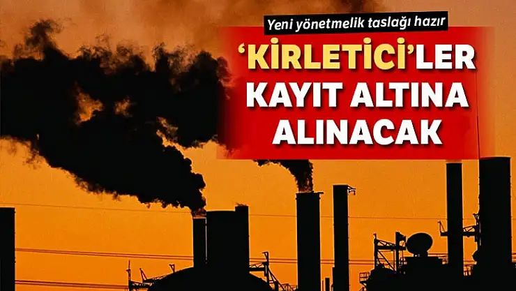 Çevreyi kirleten tesisler kayıt altına alınacak