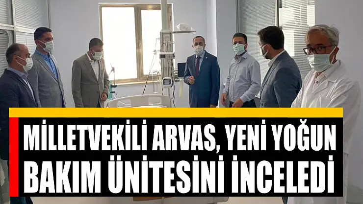 Milletvekili Arvas, 29 yataklı yeni yoğun bakım ünitesini inceledi