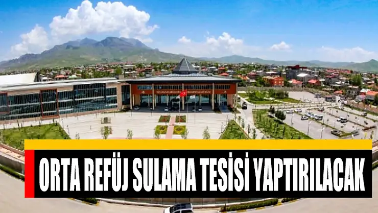 Orta refüj sulama tesisi yaptırılacak