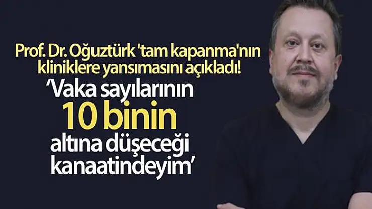 Prof. Dr. Oğuztürk 'tam kapanma'nın kliniklere yansımasını açıkladı
