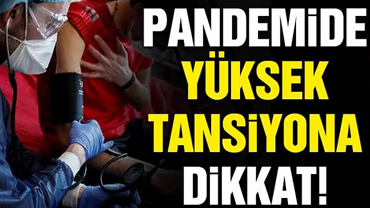 Pandemide yüksek tansiyona dikkat!