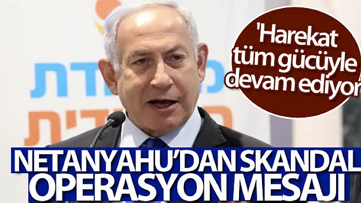 Netanyahu: 'Harekat tüm gücüyle devam ediyor'