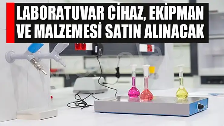Laboratuvar cihaz, ekipman ve malzemesi satın alınacak