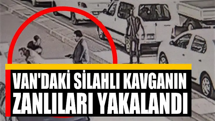 Van'daki silahlı kavganın zanlıları yakalandı