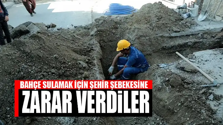 Bahçe sulamak için şehir şebekesine zarar verdiler