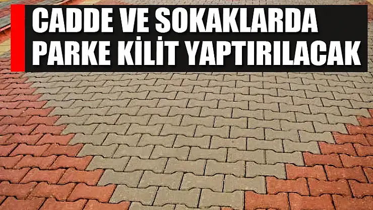 Cadde ve sokaklarda parke kilit yaptırılacak