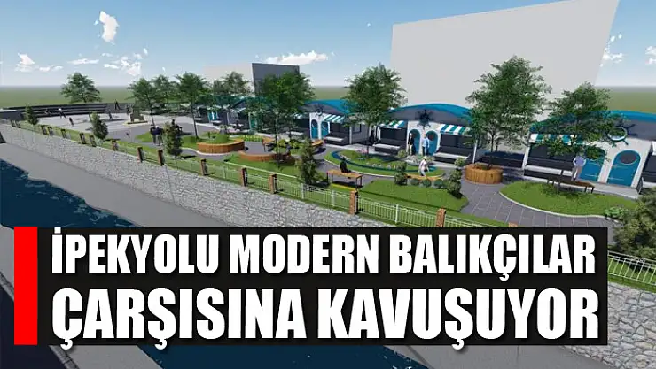 İpekyolu modern balıkçılar çarşısına kavuşuyor