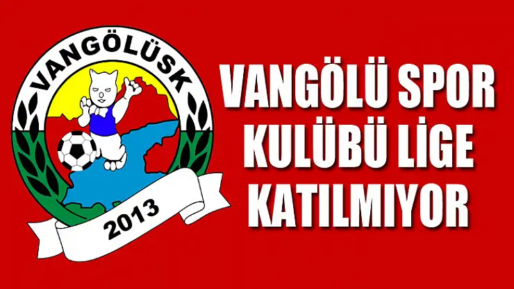 VANGÖLÜ SPOR KULÜBÜ LİGE KATILMIYOR