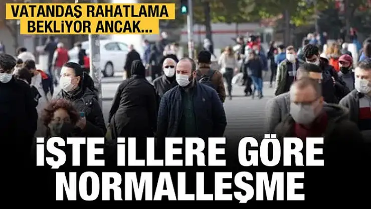 İllere göre normalleşme başlıyor...
