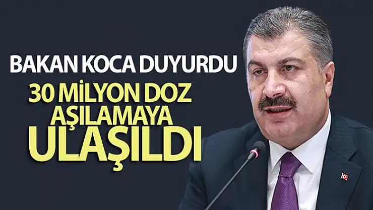 Sağlık Bakanı Koca, 30 milyon doz aşılamaya ulaşıldığını duyurdu