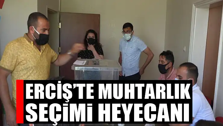 Erciş'te muhtarlık seçimi heyecanı