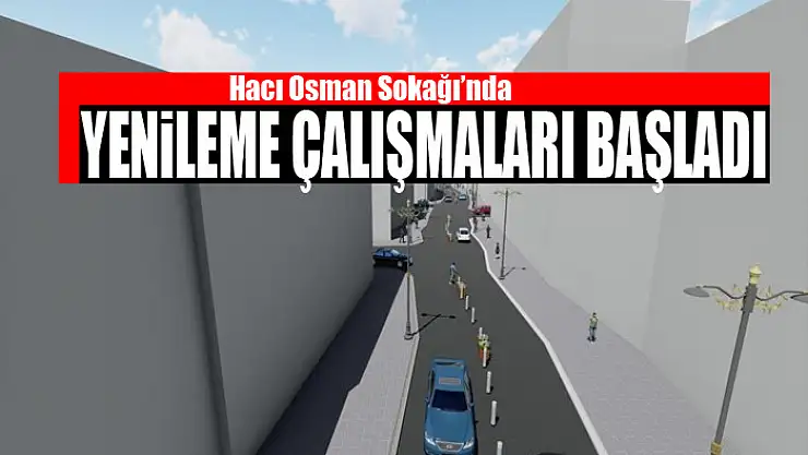Hacı Osman Sokağı'nda yenileme çalışmaları başladı