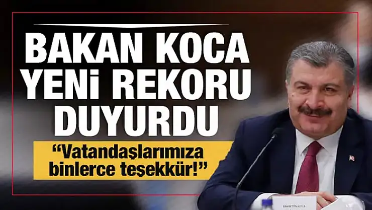 Sağlık Bakanı Fahrettin Koca yeni rekoru duyurdu