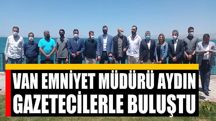 Van Emniyet Müdürü Aydın, gazetecilerle buluştu