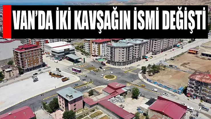 Van'da iki kavşağın ismi değişti