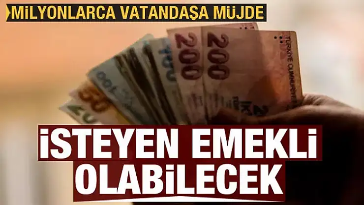 Milyonlarca vatandaşa müjde! İsteyen emekli olabilecek...