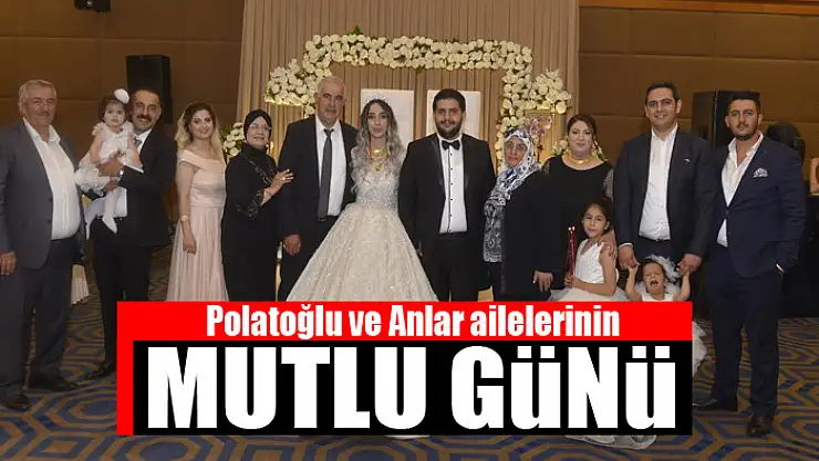 Polatoğlu ve Anlar ailelerinin mutlu günü