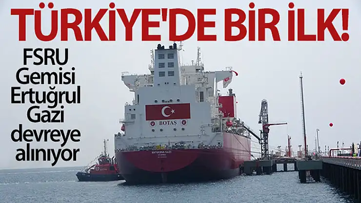 Türkiye'de bir ilk... FSRU gemisi Ertuğrul Gazi devreye alınıyor