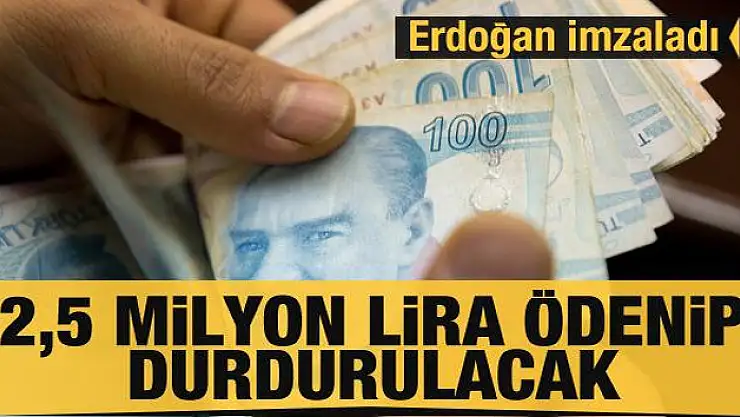 Erdoğan imzaladı! Toplam 2,5 milyon lira ödenip, durdurulacak