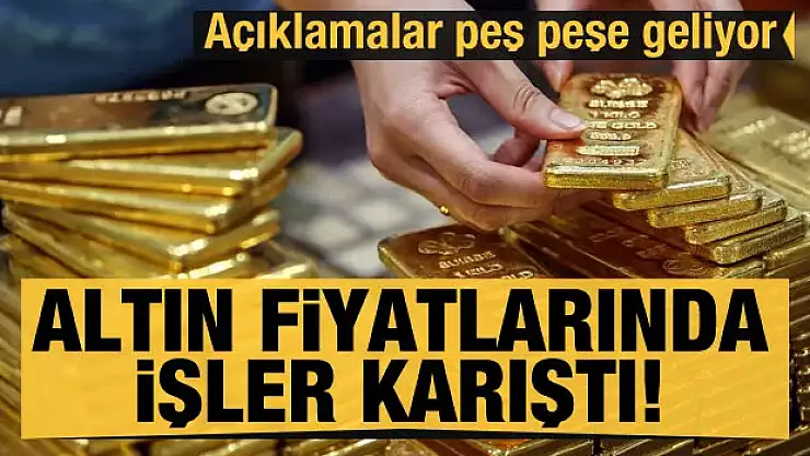 Altın fiyatlarında işler karıştı! Açıklamalar peş peşe geliyor