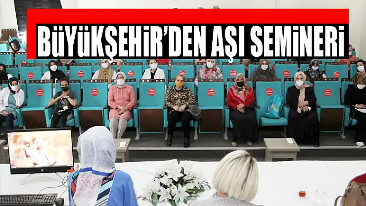 BÜYÜKŞEHİR'DEN AŞI SEMİNERİ