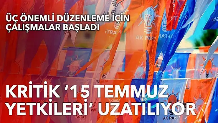 Kritik 15 Temmuz yetkileri uzatılıyor
